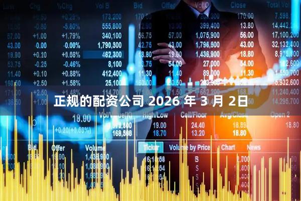 正规的配资公司 2026 年 3 月 2日