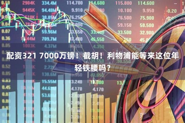 配资321 7000万镑！截胡！利物浦能等来这位年轻铁腰吗？