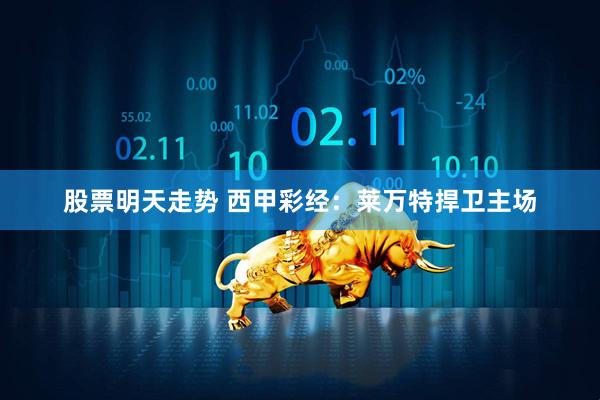 股票明天走势 西甲彩经：莱万特捍卫主场